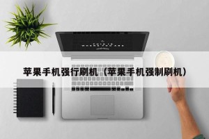 苹果手机强行刷机（苹果手机强制刷机）