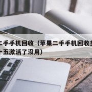 苹果二手手机回收（苹果二手手机回收多少钱苹果十五激活了没用）