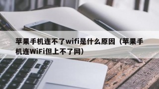 苹果手机连不了wifi是什么原因（苹果手机连WiFi但上不了网）